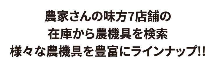 農家さんの味方7店舗の在庫から農機具を検索 様々な農機具を豊富にラインナップ!!